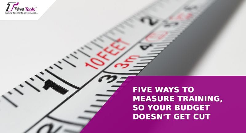 Five Ways to Measure Training, So Your Budget Doesn't Get Cut Five Ways to Measure Training, So Your Budget Doesn't Get Cut